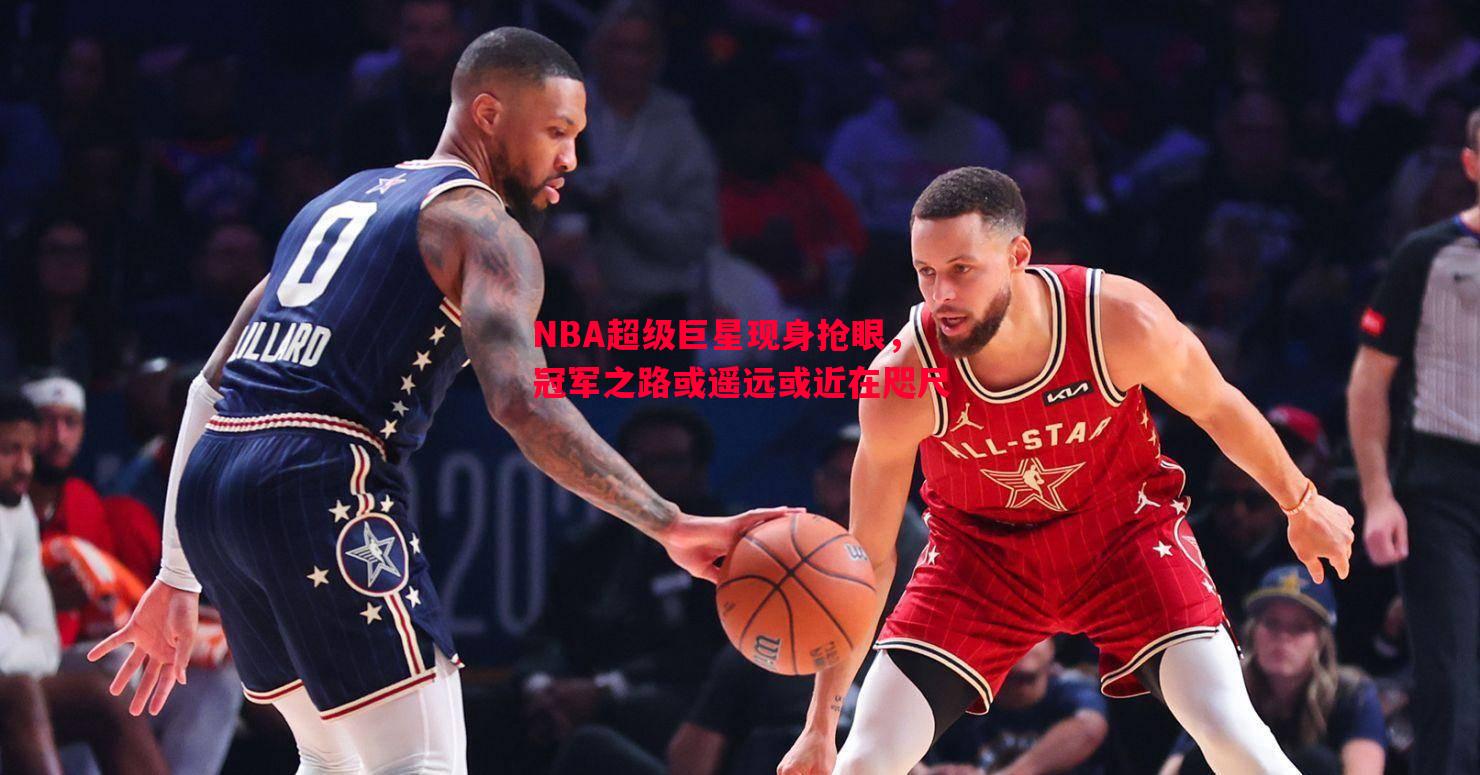 NBA超级巨星现身抢眼，冠军之路或遥远或近在咫尺