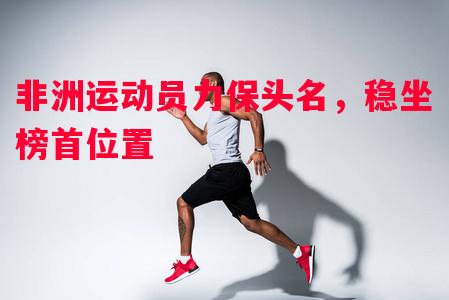 非洲运动员力保头名，稳坐榜首位置