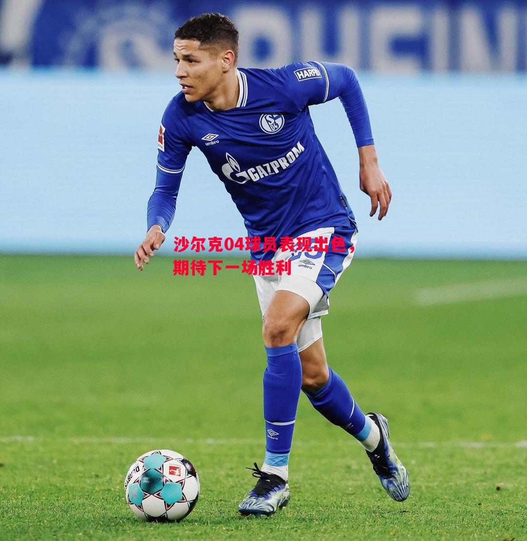 沙尔克04球员表现出色,期待下一场胜利 沙尔克04球员表现出色,期待下一场胜利