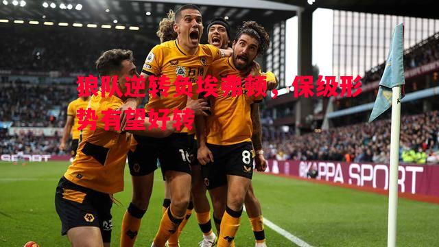 狼队逆转负埃弗顿，保级形势有望好转