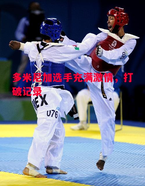 多米尼加选手充满激情,打破记录 多米尼加选手充满激情,打破记录